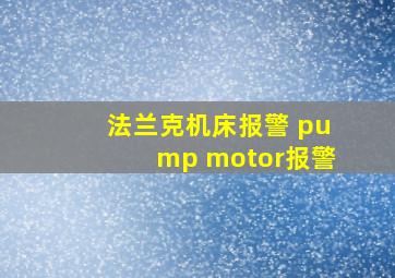 法兰克机床报警 pump motor报警